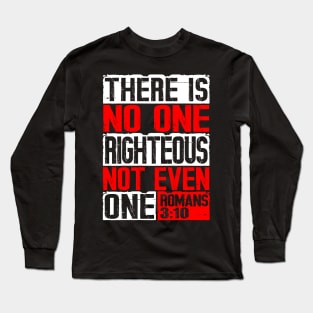 There Is No One Righteous Not Even One. Romans 3:10 Long Sleeve T-Shirt